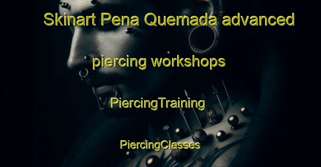 Skinart Pena Quemada advanced piercing workshops | #PiercingTraining #PiercingClasses #SkinartTraining-Mexico