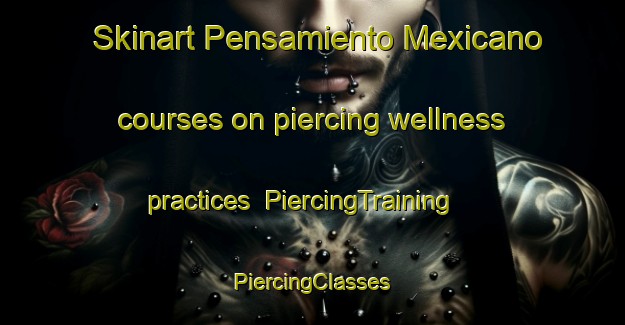 Skinart Pensamiento Mexicano courses on piercing wellness practices | #PiercingTraining #PiercingClasses #SkinartTraining-Mexico