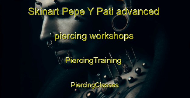 Skinart Pepe Y Pati advanced piercing workshops | #PiercingTraining #PiercingClasses #SkinartTraining-Mexico