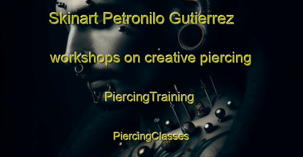 Skinart Petronilo Gutierrez workshops on creative piercing | #PiercingTraining #PiercingClasses #SkinartTraining-Mexico