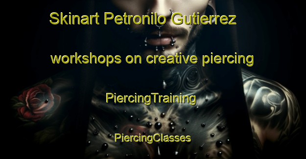 Skinart Petronilo Gutierrez workshops on creative piercing | #PiercingTraining #PiercingClasses #SkinartTraining-Mexico