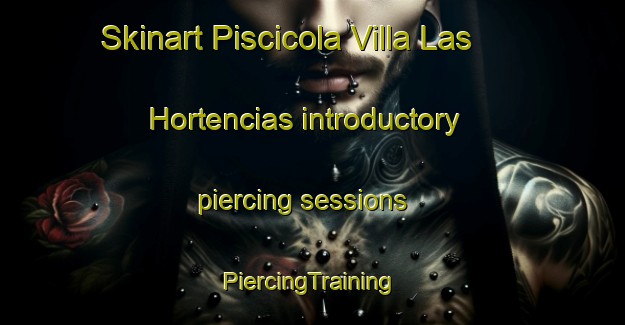 Skinart Piscicola Villa Las Hortencias introductory piercing sessions | #PiercingTraining #PiercingClasses #SkinartTraining-Mexico