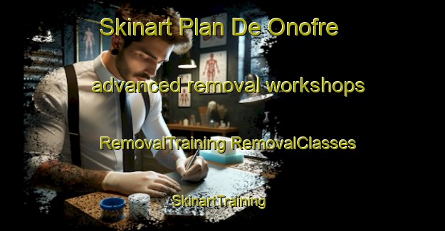 Skinart Plan De Onofre advanced removal workshops | #RemovalTraining #RemovalClasses #SkinartTraining-Mexico