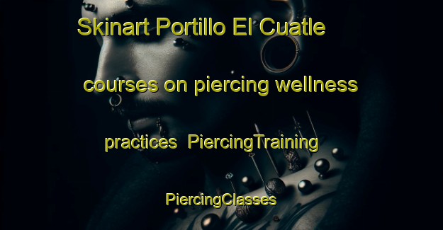 Skinart Portillo El Cuatle courses on piercing wellness practices | #PiercingTraining #PiercingClasses #SkinartTraining-Mexico