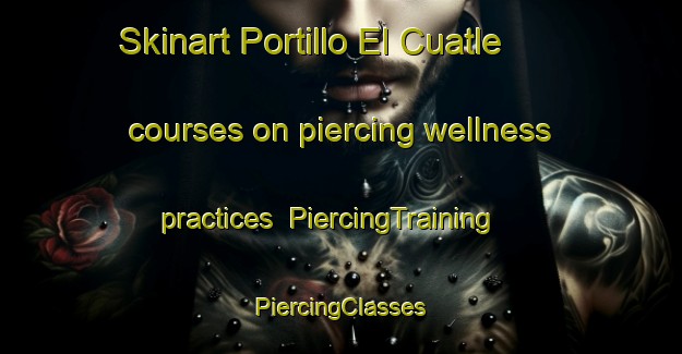 Skinart Portillo El Cuatle courses on piercing wellness practices | #PiercingTraining #PiercingClasses #SkinartTraining-Mexico