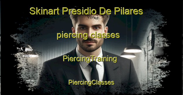 Skinart Presidio De Pilares piercing classes | #PiercingTraining #PiercingClasses #SkinartTraining-Mexico