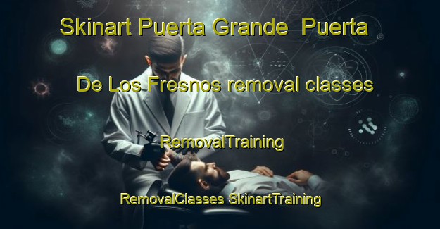 Skinart Puerta Grande  Puerta De Los Fresnos removal classes | #RemovalTraining #RemovalClasses #SkinartTraining-Mexico