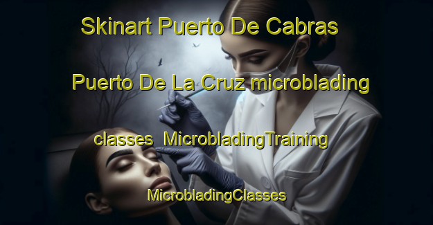 Skinart Puerto De Cabras  Puerto De La Cruz microblading classes | #MicrobladingTraining #MicrobladingClasses #SkinartTraining-Mexico