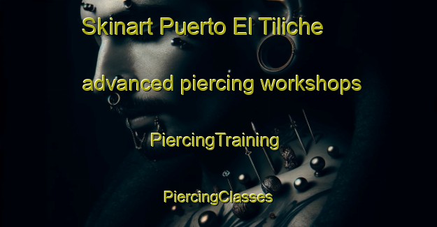 Skinart Puerto El Tiliche advanced piercing workshops | #PiercingTraining #PiercingClasses #SkinartTraining-Mexico