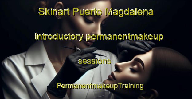 Skinart Puerto Magdalena introductory permanentmakeup sessions | #PermanentmakeupTraining #PermanentmakeupClasses #SkinartTraining-Mexico