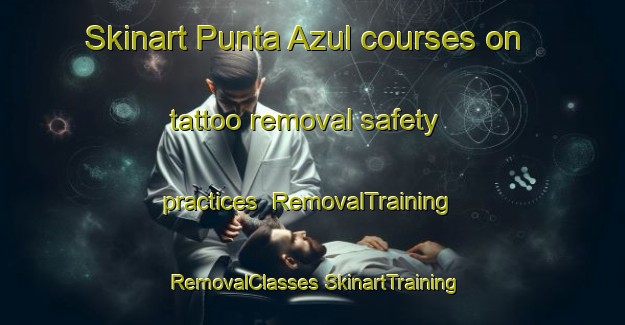 Skinart Punta Azul courses on tattoo removal safety practices | #RemovalTraining #RemovalClasses #SkinartTraining-Mexico