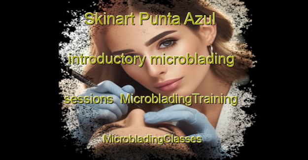 Skinart Punta Azul introductory microblading sessions | MicrobladingTraining | MicrobladingClasses | SkinartTraining-Mexico