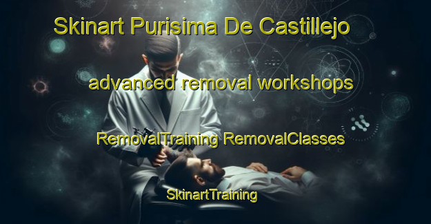 Skinart Purisima De Castillejo advanced removal workshops | #RemovalTraining #RemovalClasses #SkinartTraining-Mexico