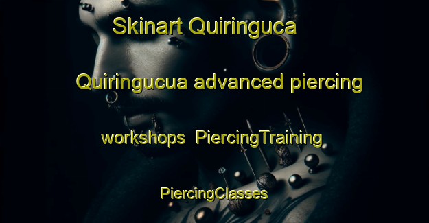 Skinart Quiringuca  Quiringucua advanced piercing workshops | #PiercingTraining #PiercingClasses #SkinartTraining-Mexico