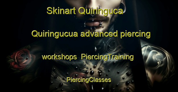 Skinart Quiringuca  Quiringucua advanced piercing workshops | #PiercingTraining #PiercingClasses #SkinartTraining-Mexico