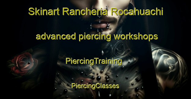 Skinart Rancheria Rocahuachi advanced piercing workshops | #PiercingTraining #PiercingClasses #SkinartTraining-Mexico