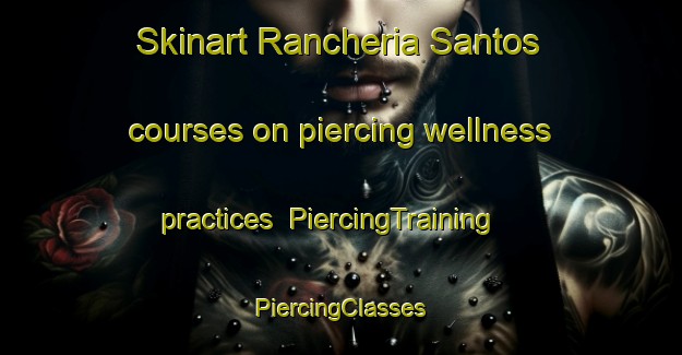 Skinart Rancheria Santos courses on piercing wellness practices | #PiercingTraining #PiercingClasses #SkinartTraining-Mexico