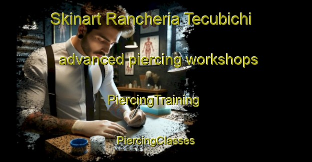 Skinart Rancheria Tecubichi advanced piercing workshops | #PiercingTraining #PiercingClasses #SkinartTraining-Mexico