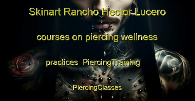 Skinart Rancho Hector Lucero courses on piercing wellness practices | #PiercingTraining #PiercingClasses #SkinartTraining-Mexico