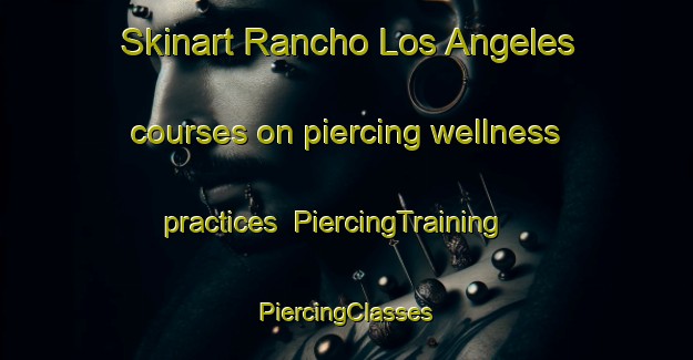 Skinart Rancho Los Angeles courses on piercing wellness practices | #PiercingTraining #PiercingClasses #SkinartTraining-Mexico