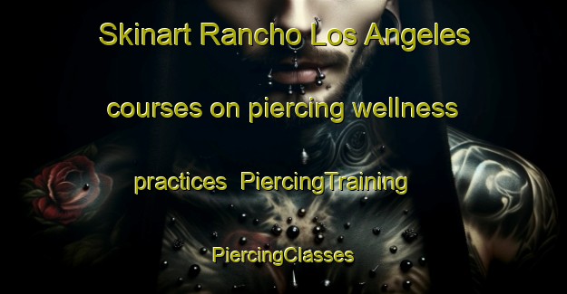 Skinart Rancho Los Angeles courses on piercing wellness practices | #PiercingTraining #PiercingClasses #SkinartTraining-Mexico