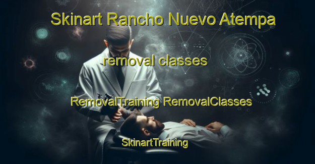 Skinart Rancho Nuevo Atempa removal classes | #RemovalTraining #RemovalClasses #SkinartTraining-Mexico