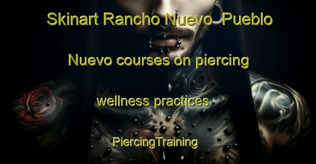 Skinart Rancho Nuevo  Pueblo Nuevo courses on piercing wellness practices | #PiercingTraining #PiercingClasses #SkinartTraining-Mexico