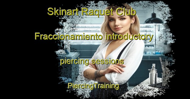 Skinart Raquet Club  Fraccionamiento introductory piercing sessions | #PiercingTraining #PiercingClasses #SkinartTraining-Mexico