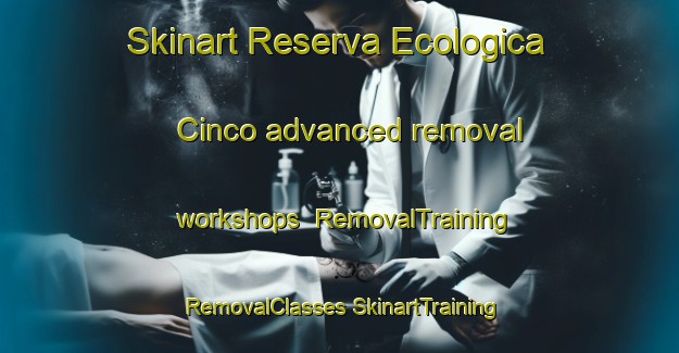 Skinart Reserva Ecologica Cinco advanced removal workshops | #RemovalTraining #RemovalClasses #SkinartTraining-Mexico