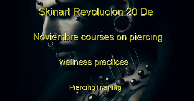 Skinart Revolucion 20 De Noviembre courses on piercing wellness practices | #PiercingTraining #PiercingClasses #SkinartTraining-Mexico