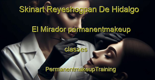 Skinart Reyeshogpan De Hidalgo  El Mirador permanentmakeup classes | #PermanentmakeupTraining #PermanentmakeupClasses #SkinartTraining-Mexico