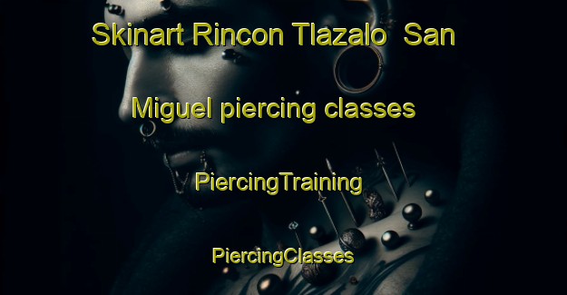 Skinart Rincon Tlazalo  San Miguel piercing classes | #PiercingTraining #PiercingClasses #SkinartTraining-Mexico