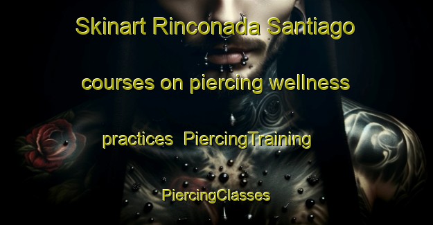 Skinart Rinconada Santiago courses on piercing wellness practices | #PiercingTraining #PiercingClasses #SkinartTraining-Mexico