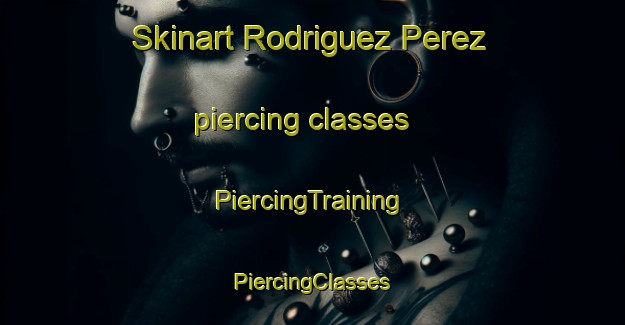 Skinart Rodriguez Perez piercing classes | #PiercingTraining #PiercingClasses #SkinartTraining-Mexico