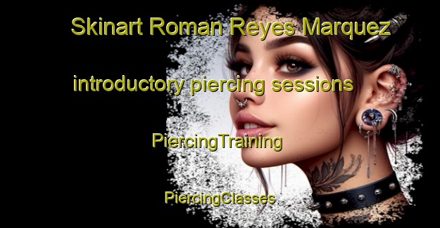 Skinart Roman Reyes Marquez introductory piercing sessions | #PiercingTraining #PiercingClasses #SkinartTraining-Mexico