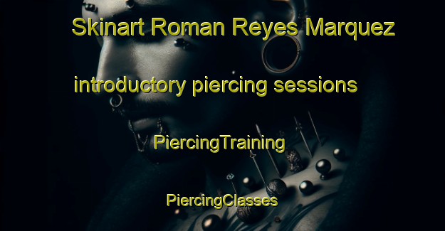 Skinart Roman Reyes Marquez introductory piercing sessions | #PiercingTraining #PiercingClasses #SkinartTraining-Mexico