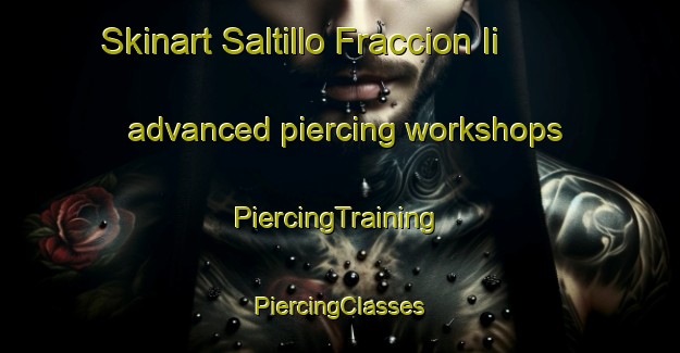 Skinart Saltillo Fraccion Ii advanced piercing workshops | #PiercingTraining #PiercingClasses #SkinartTraining-Mexico