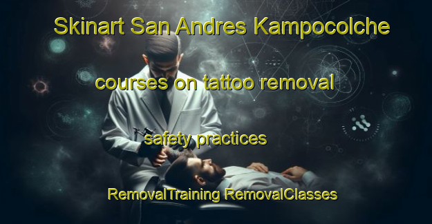 Skinart San Andres Kampocolche courses on tattoo removal safety practices | #RemovalTraining #RemovalClasses #SkinartTraining-Mexico