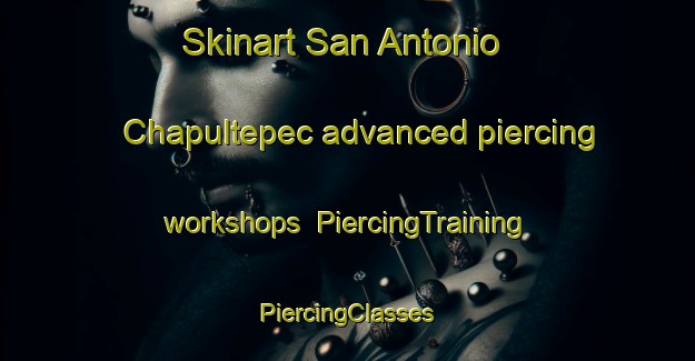 Skinart San Antonio Chapultepec advanced piercing workshops | #PiercingTraining #PiercingClasses #SkinartTraining-Mexico