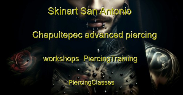 Skinart San Antonio Chapultepec advanced piercing workshops | #PiercingTraining #PiercingClasses #SkinartTraining-Mexico