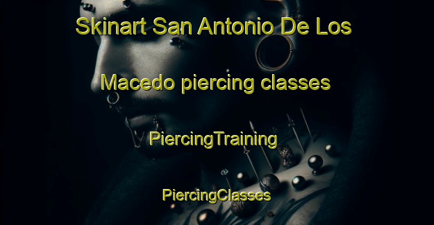 Skinart San Antonio De Los Macedo piercing classes | #PiercingTraining #PiercingClasses #SkinartTraining-Mexico