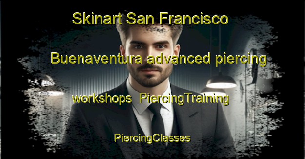 Skinart San Francisco Buenaventura advanced piercing workshops | #PiercingTraining #PiercingClasses #SkinartTraining-Mexico