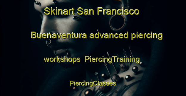 Skinart San Francisco Buenaventura advanced piercing workshops | #PiercingTraining #PiercingClasses #SkinartTraining-Mexico