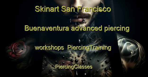 Skinart San Francisco Buenaventura advanced piercing workshops | #PiercingTraining #PiercingClasses #SkinartTraining-Mexico