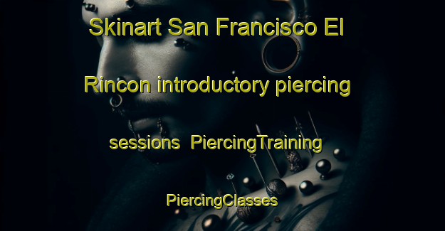 Skinart San Francisco El Rincon introductory piercing sessions | #PiercingTraining #PiercingClasses #SkinartTraining-Mexico