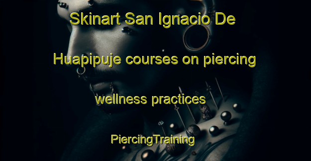 Skinart San Ignacio De Huapipuje courses on piercing wellness practices | #PiercingTraining #PiercingClasses #SkinartTraining-Mexico