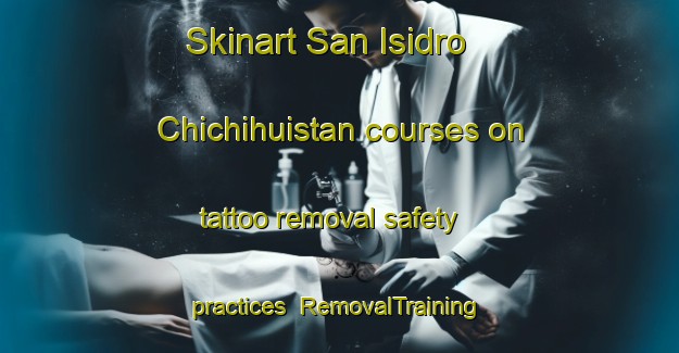 Skinart San Isidro Chichihuistan courses on tattoo removal safety practices | #RemovalTraining #RemovalClasses #SkinartTraining-Mexico