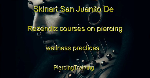 Skinart San Juanito De Rezendiz courses on piercing wellness practices | #PiercingTraining #PiercingClasses #SkinartTraining-Mexico