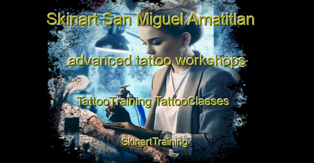 Skinart San Miguel Amatitlan advanced tattoo workshops | #TattooTraining #TattooClasses #SkinartTraining-Mexico