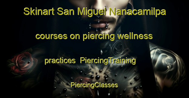 Skinart San Miguel Nanacamilpa courses on piercing wellness practices | #PiercingTraining #PiercingClasses #SkinartTraining-Mexico